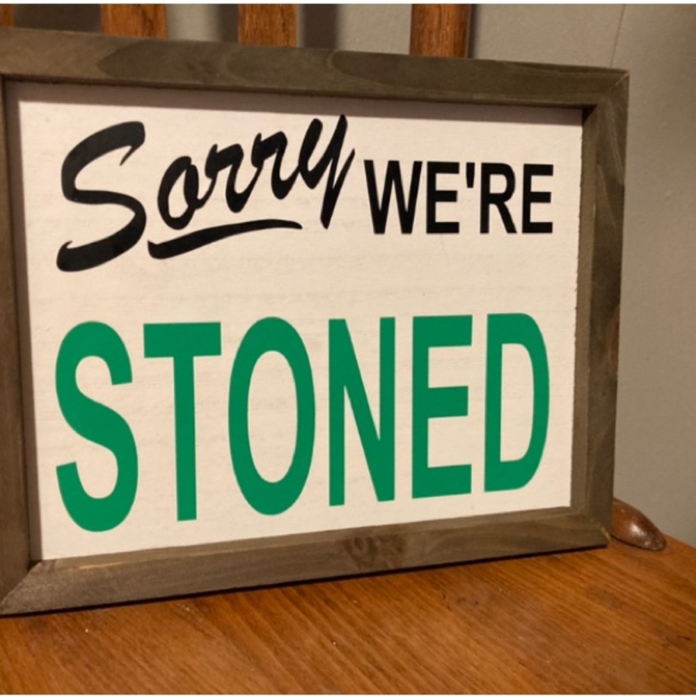 Sorry We’re Stoned 8”x10” Sign